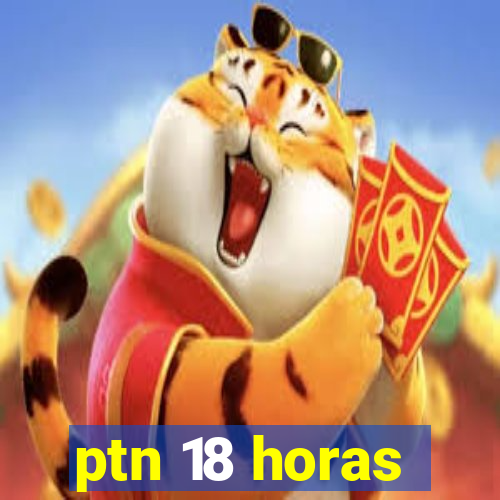 ptn 18 horas